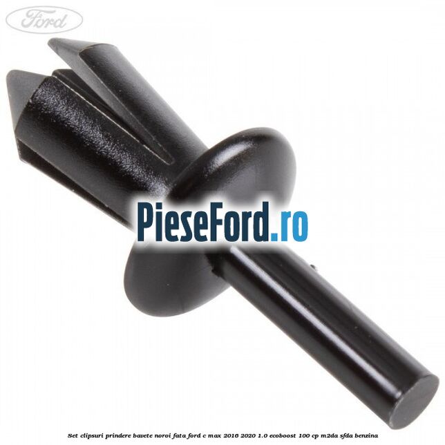 Set clipsuri prindere bavete noroi fata Ford C-Max 2016-2020 1.0 EcoBoost 100 cp M2DA, SFDA benzina