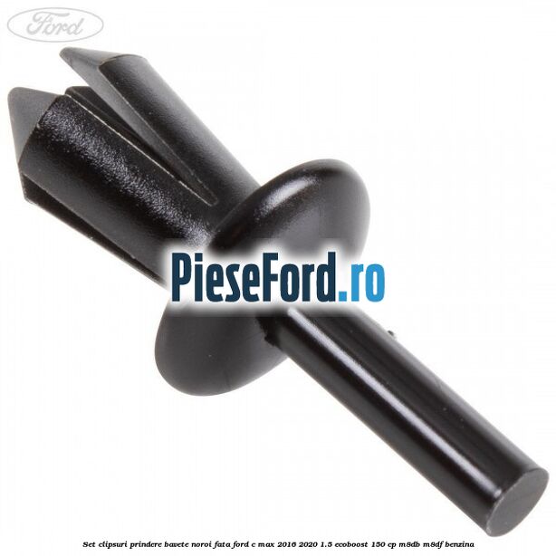 Set clipsuri prindere bavete noroi fata Ford C-Max 2016-2020 1.5 EcoBoost 150 cp M8DB, M8DF benzina