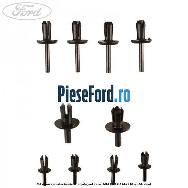Set clipsuri prindere bavete noroi fata Ford C-Max 2016-2020 2.0 TDCi 170 cp Set clipsuri prindere bavete noroi fata Ford C-Max 2016-2020 2.0 TDCi 170 cp T8DE diesel