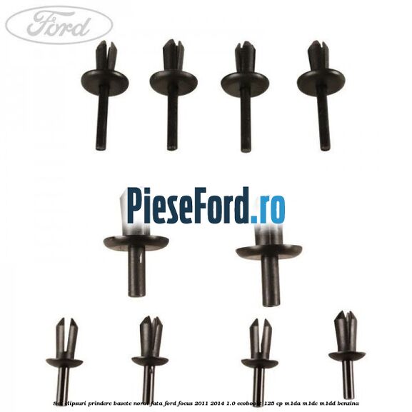 Set clipsuri prindere bavete noroi fata Ford Focus 2011-2014 1.0 EcoBoost 125 cp M1DA, M1DC, M1DD benzina