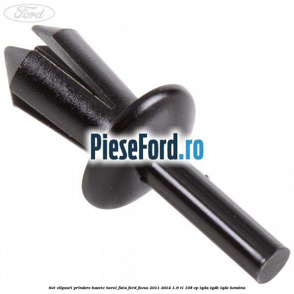 Set clipsuri prindere bavete noroi fata Ford Focus 2011-2014 1.6 Ti 105 cp IQDA, IQDB, IQDC benzina