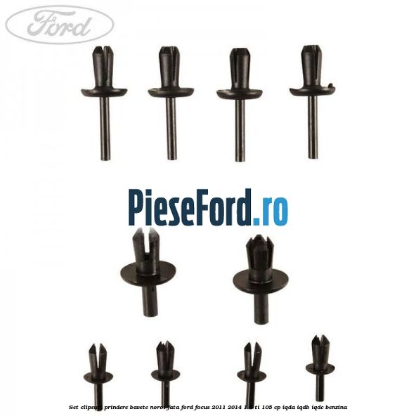 Set clipsuri prindere bavete noroi fata Ford Focus 2011-2014 1.6 Ti 105 cp IQDA, IQDB, IQDC benzina