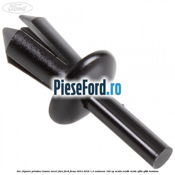 Set clipsuri prindere bavete noroi fata Ford Focus 2014-2018 1.0 EcoBoost 100 cp Set clipsuri prindere bavete noroi fata Ford Focus 2014-2018 1.0 EcoBoost 100 cp M2DA, M2DB, M2DC, SFDA, SFDB benzina