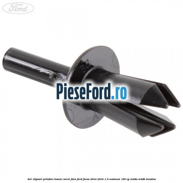 Set clipsuri prindere bavete noroi fata Ford Focus 2014-2018 1.5 EcoBoost 150 cp Set clipsuri prindere bavete noroi fata Ford Focus 2014-2018 1.5 EcoBoost 150 cp M8DA, M8DB benzina