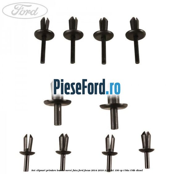 Set clipsuri prindere bavete noroi fata Ford Focus 2014-2018 2.0 TDCi 150 cp Set clipsuri prindere bavete noroi fata Ford Focus 2014-2018 2.0 TDCi 150 cp T7DA, T7DB diesel