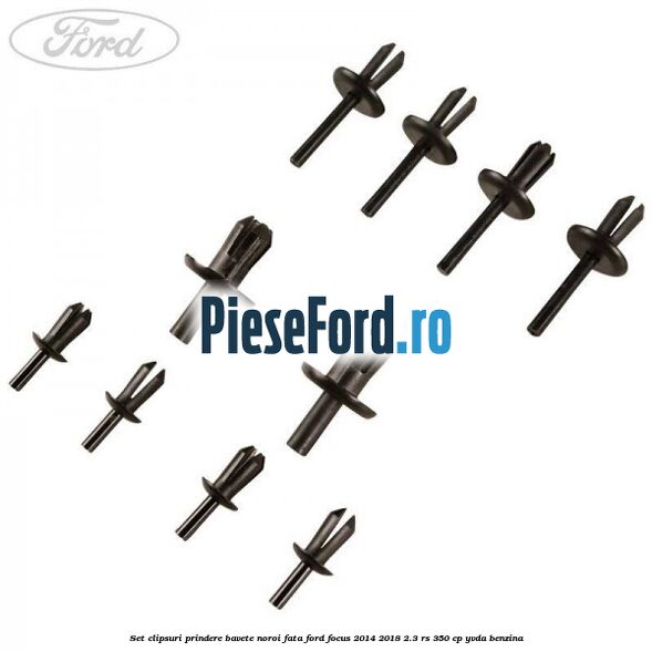 Set clipsuri prindere bavete noroi fata Ford Focus 2014-2018 2.3 RS 350 cp YVDA benzina
