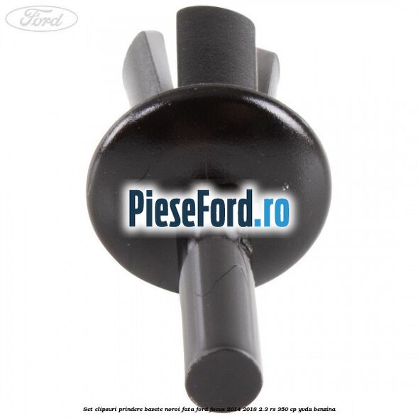 Set clipsuri prindere bavete noroi fata Ford Focus 2014-2018 2.3 RS 350 cp YVDA benzina