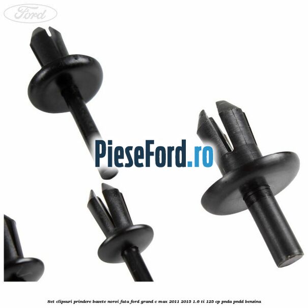 Set clipsuri prindere bavete noroi fata Ford Grand C-Max 2011-2015 1.6 Ti 125 cp Set clipsuri prindere bavete noroi fata Ford Grand C-Max 2011-2015 1.6 Ti 125 cp PNDA, PNDD benzina