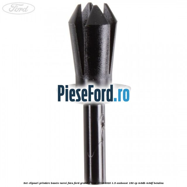 Set clipsuri prindere bavete noroi fata Ford Grand C-Max 2016-2020 1.5 EcoBoost 150 cp M8DB, M8DF benzina