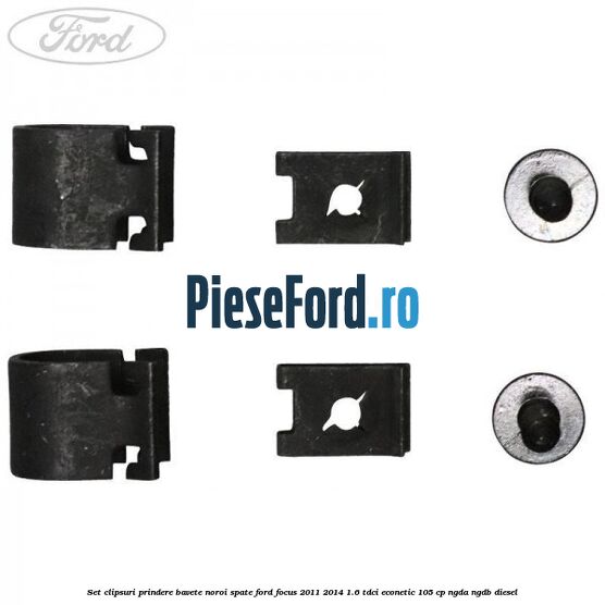 Set clipsuri prindere bavete noroi spate Ford Focus 2011-2014 1.6 TDCi ECOnetic 105 cp NGDA, NGDB diesel