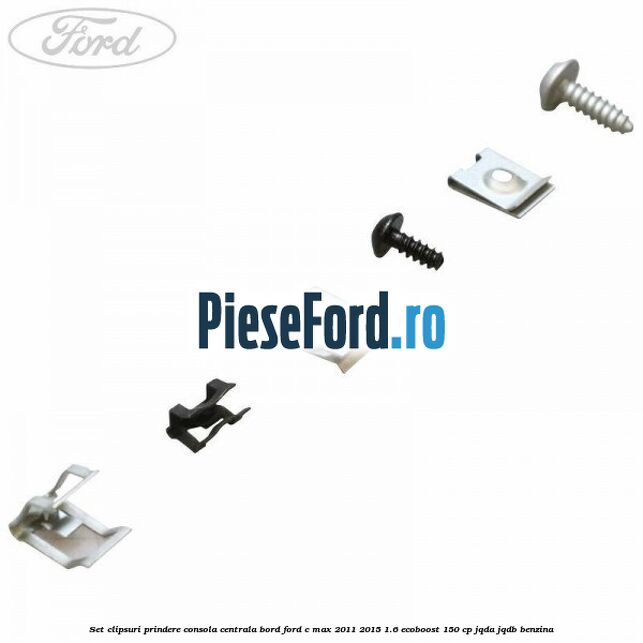 Set clipsuri prindere consola centrala bord Ford C-Max 2011-2015 1.6 EcoBoost 150 cp JQDA, JQDB benzina