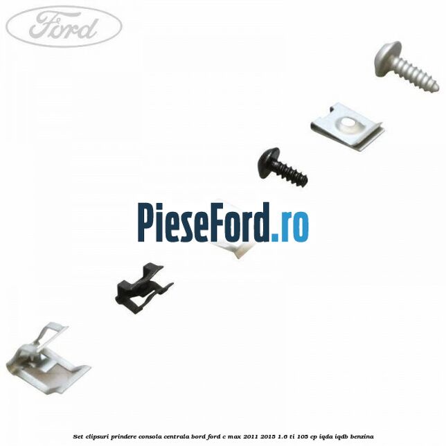 Set clipsuri prindere consola centrala bord Ford C-Max 2011-2015 1.6 Ti 105 cp Set clipsuri prindere consola centrala bord Ford C-Max 2011-2015 1.6 Ti 105 cp IQDA, IQDB benzina