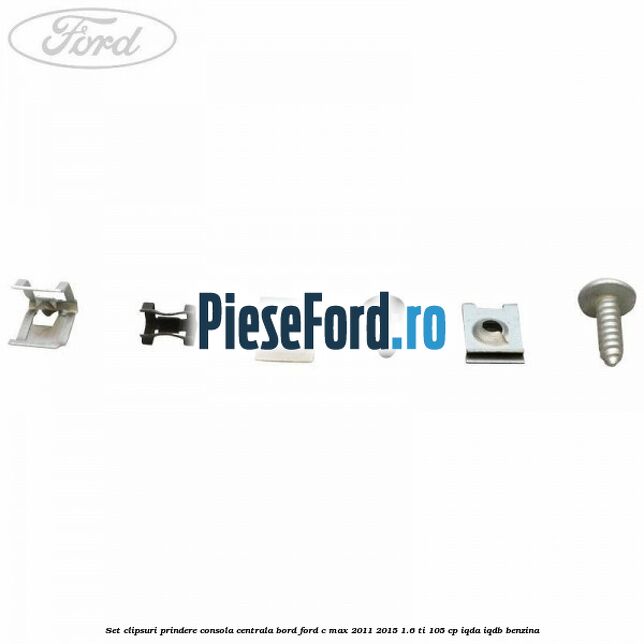 Set clipsuri prindere consola centrala bord Ford C-Max 2011-2015 1.6 Ti 105 cp Set clipsuri prindere consola centrala bord Ford C-Max 2011-2015 1.6 Ti 105 cp IQDA, IQDB benzina