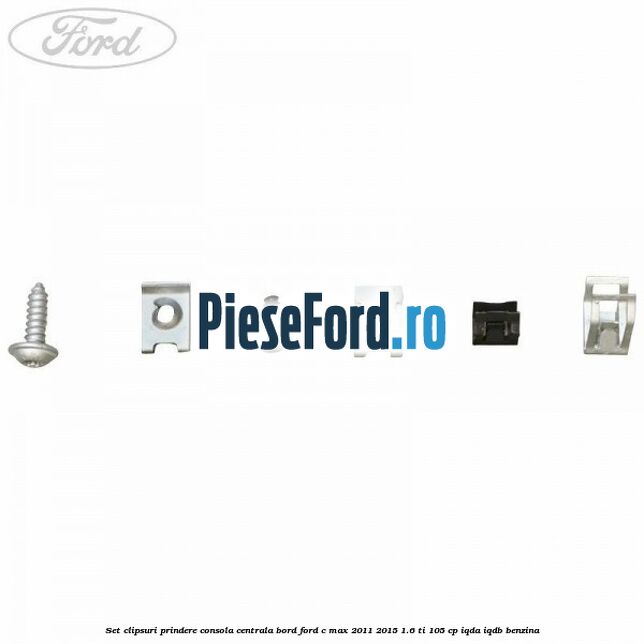 Set clipsuri prindere consola centrala bord Ford C-Max 2011-2015 1.6 Ti 105 cp Set clipsuri prindere consola centrala bord Ford C-Max 2011-2015 1.6 Ti 105 cp IQDA, IQDB benzina