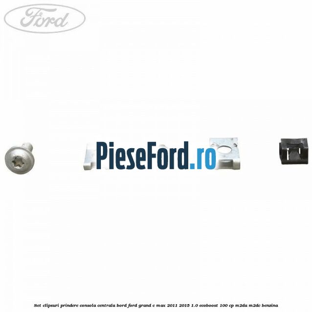 Set clipsuri prindere consola centrala bord Ford Grand C-Max 2011-2015 1.0 EcoBoost 100 cp M2DA, M2DC benzina