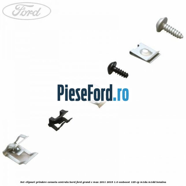 Set clipsuri prindere consola centrala bord Ford Grand C-Max 2011-2015 1.0 EcoBoost 125 cp Set clipsuri prindere consola centrala bord Ford Grand C-Max 2011-2015 1.0 EcoBoost 125 cp M1DA, M1DD benzina