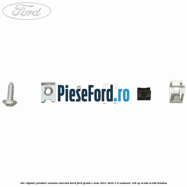 Set clipsuri prindere consola centrala bord Ford Grand C-Max 2011-2015 1.0 EcoBoost 125 cp Set clipsuri prindere consola centrala bord Ford Grand C-Max 2011-2015 1.0 EcoBoost 125 cp M1DA, M1DD benzina