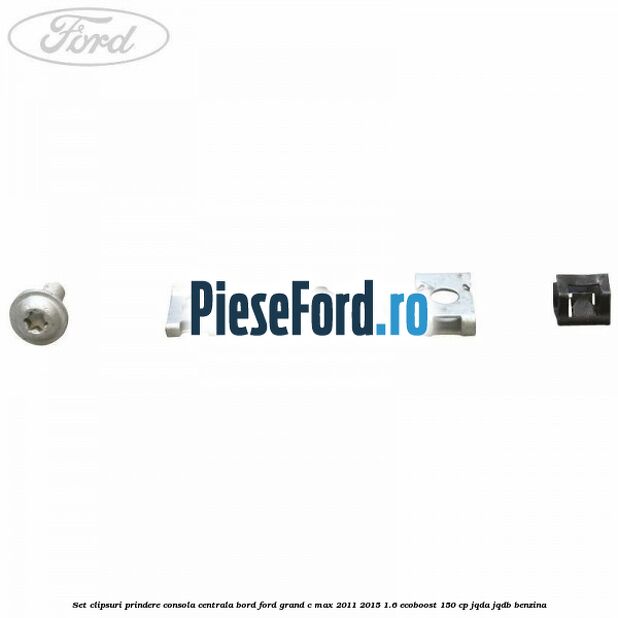 Set clipsuri prindere consola centrala bord Ford Grand C-Max 2011-2015 1.6 EcoBoost 150 cp JQDA, JQDB benzina