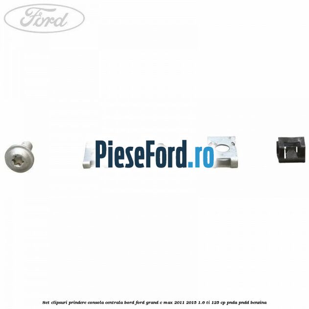Set clipsuri prindere consola centrala bord Ford Grand C-Max 2011-2015 1.6 Ti 125 cp PNDA, PNDD benzina