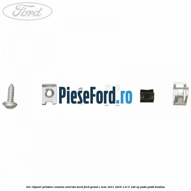 Set clipsuri prindere consola centrala bord Ford Grand C-Max 2011-2015 1.6 Ti 125 cp PNDA, PNDD benzina