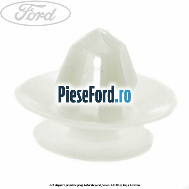 Set clipsuri prindere prag laterale Ford Fusion 1.3 60 cp BAJA benzina