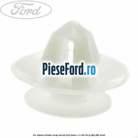 Set clipsuri prindere prag laterale Ford Fusion 1.4 TDCi 68 cp F6JA, F6JB diesel