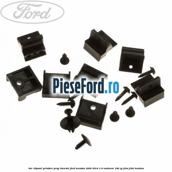 Set clipsuri prindere prag laterale Ford Mondeo 2008-2014 1.6 EcoBoost 160 cp JTBA, JTBB benzina