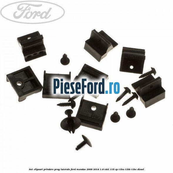 Set clipsuri prindere prag laterale Ford Mondeo 2008-2014 1.6 TDCi 115 cp T1BA, T1BB, T1BC diesel