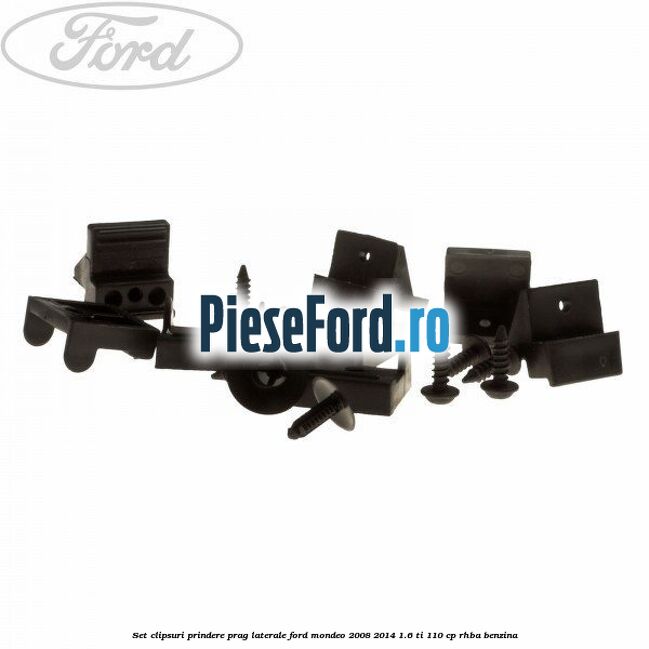 Set clipsuri prindere prag laterale Ford Mondeo 2008-2014 1.6 Ti 110 cp RHBA benzina