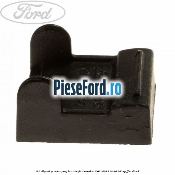Set clipsuri prindere prag laterale Ford Mondeo 2008-2014 1.8 TDCi 100 cp Set clipsuri prindere prag laterale Ford Mondeo 2008-2014 1.8 TDCi 100 cp FFBA diesel
