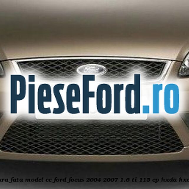 Set complet bara fata model CC Ford Focus 2004-2007 1.6 Ti 115 cp HXDA, HXDB, SIDA benzina