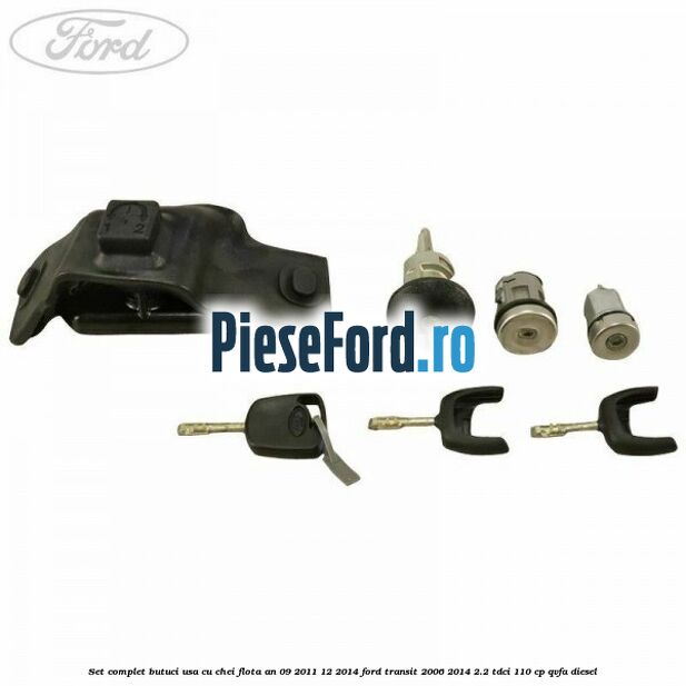 Set complet butuci usa cu chei flota an 09/2011-12/2014 Ford Transit 2006-2014 2.2 TDCi 110 cp QVFA diesel