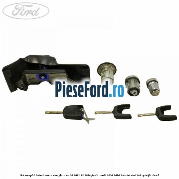 Set complet butuci usa cu chei flota an 09/2011-12/2014 Ford Transit 2006-2014 2.4 TDCi 4x4 140 cp Set complet butuci usa cu chei flota an 09/2011-12/2014 Ford Transit 2006-2014 2.4 TDCi 4x4 140 cp H9FB diesel