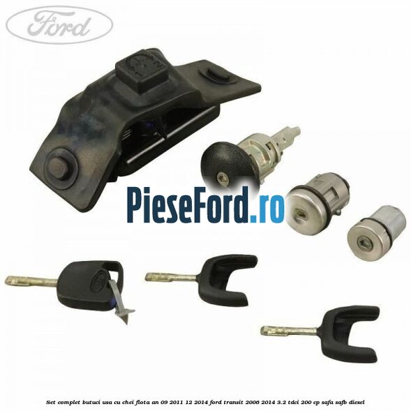 Set complet butuci usa cu chei flota an 09/2011-12/2014 Ford Transit 2006-2014 3.2 TDCi 200 cp SAFA, SAFB diesel