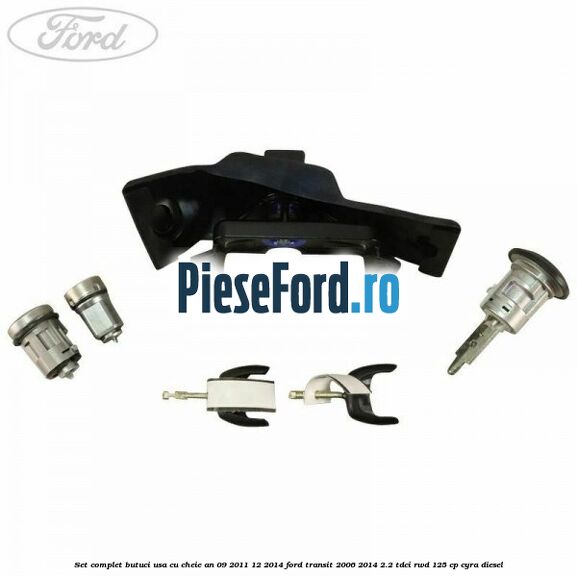 Set complet butuci usa cu cheie an 09/2011-12/2014 Ford Transit 2006-2014 2.2 TDCi RWD 125 cp CYRA diesel