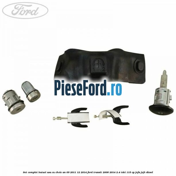Set complet butuci usa cu cheie an 09/2011-12/2014 Ford Transit 2006-2014 2.4 TDCi 115 cp Set complet butuci usa cu cheie an 09/2011-12/2014 Ford Transit 2006-2014 2.4 TDCi 115 cp JXFA, JXFC diesel