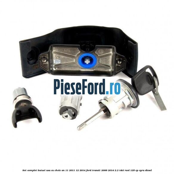 Set complet butuci usa cu cheie an 11/2011-12/2014 Ford Transit 2006-2014 2.2 TDCi RWD 125 cp CYRA diesel