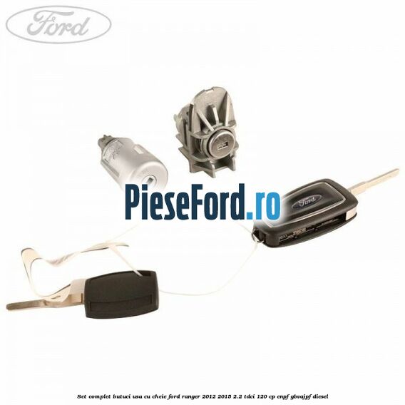 Set complet butuci usa cu cheie Ford Ranger 2012-2015 2.2 TDCi 120 cp ENPF, GBVAJPF diesel