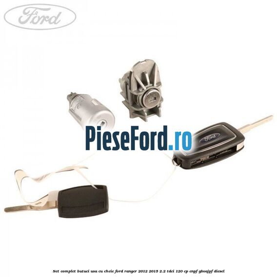 Set complet butuci usa cu cheie Ford Ranger 2012-2015 2.2 TDCi 120 cp ENPF, GBVAJPF diesel