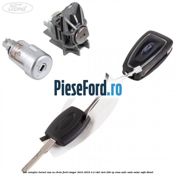 Set complet butuci usa cu cheie Ford Ranger 2012-2015 3.2 TDCi 4x4 200 cp ENSA, SA2R, SA2S, SA2W, SAFA diesel