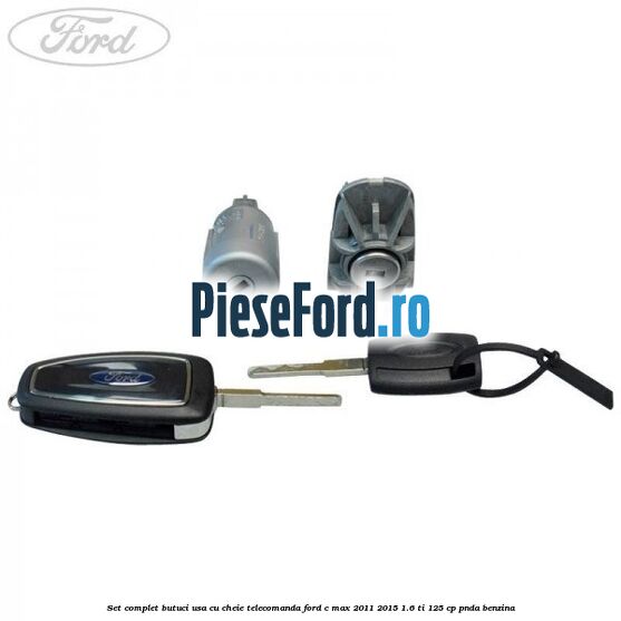 Set complet butuci usa cu cheie telecomanda Ford C-Max 2011-2015 1.6 Ti 125 cp PNDA benzina