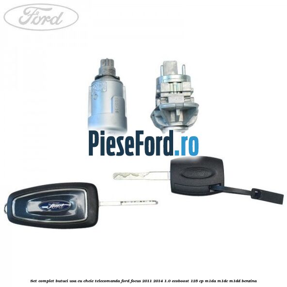 Set complet butuci usa cu cheie telecomanda Ford Focus 2011-2014 1.0 EcoBoost 125 cp M1DA, M1DC, M1DD benzina