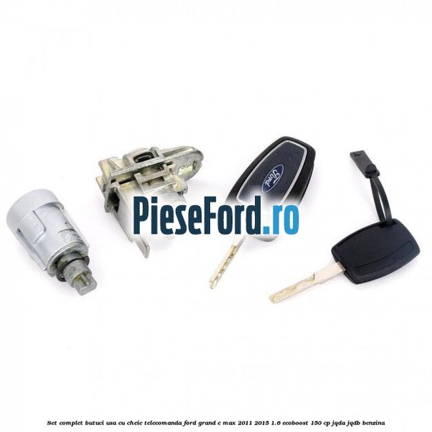 Set complet butuci usa cu cheie telecomanda Ford Grand C-Max 2011-2015 1.6 EcoBoost 150 cp Set complet butuci usa cu cheie telecomanda Ford Grand C-Max 2011-2015 1.6 EcoBoost 150 cp JQDA, JQDB benzina