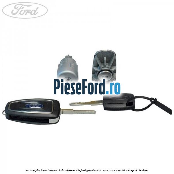 Set complet butuci usa cu cheie telecomanda Ford Grand C-Max 2011-2015 2.0 TDCi 136 cp UKDB diesel