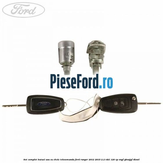 Set complet butuci usa cu cheie telecomanda Ford Ranger 2012-2015 2.2 TDCi 120 cp ENPF, GBVAJPF diesel