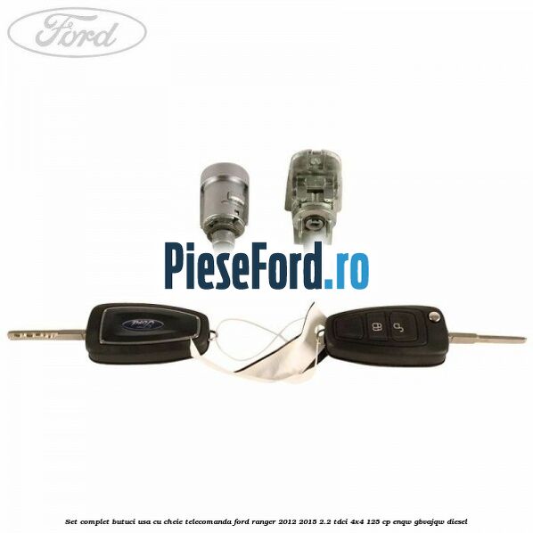 Set complet butuci usa cu cheie telecomanda Ford Ranger 2012-2015 2.2 TDCi 4x4 125 cp ENQW, GBVAJQW diesel