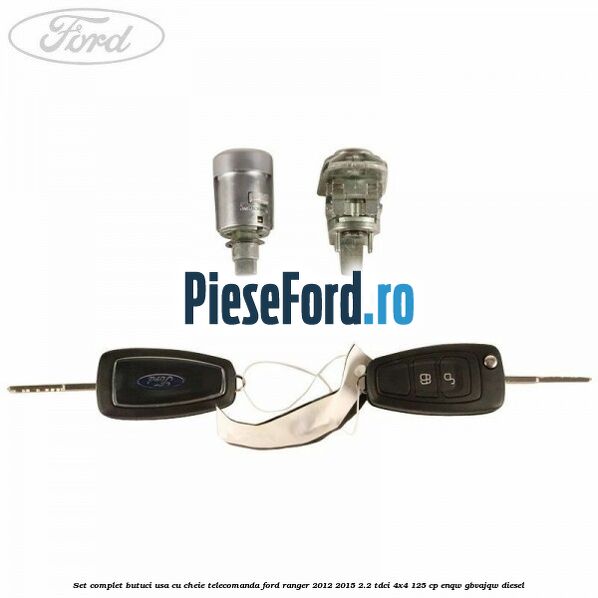 Set complet butuci usa cu cheie telecomanda Ford Ranger 2012-2015 2.2 TDCi 4x4 125 cp ENQW, GBVAJQW diesel