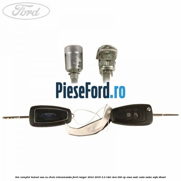 Set complet butuci usa cu cheie telecomanda Ford Ranger 2012-2015 3.2 TDCi 4x4 200 cp ENSA, SA2R, SA2S, SA2W, SAFA diesel