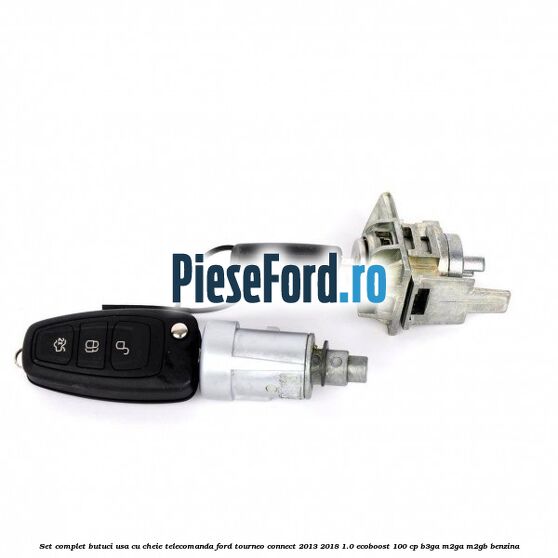Set complet butuci usa cu cheie telecomanda Ford Tourneo Connect 2013-2018 1.0 EcoBoost 100 cp B3GA, M2GA, M2GB benzina