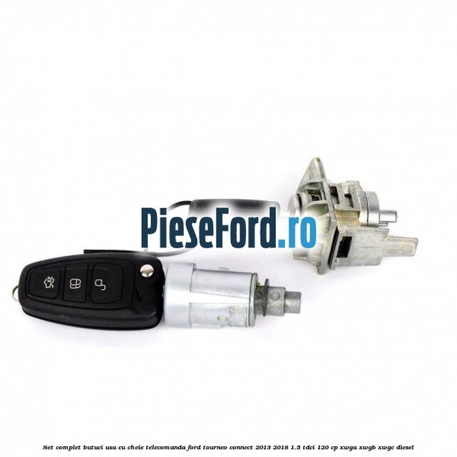 Set complet butuci usa cu cheie telecomanda Ford Tourneo Connect 2013-2018 1.5 TDCi 120 cp XWGA, XWGB, XWGC diesel